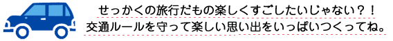 交通ルールを守って楽しい思い出をいっぱい作ってね