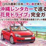 【2026最新】日本一早い春が来た！沖縄レンタカーで巡る「お花見ドライブ」完全ガイド
