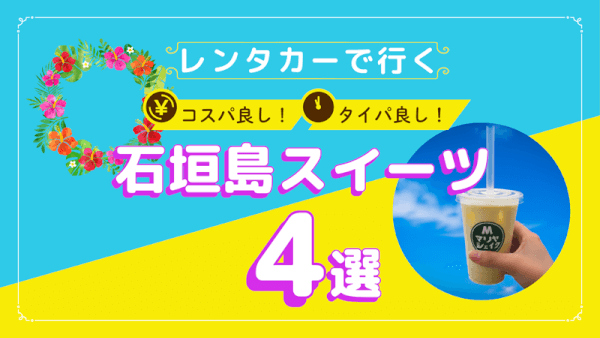 コスパ良し！タイパ良し！レンタカードライブで堪能する石垣島スイーツ4選