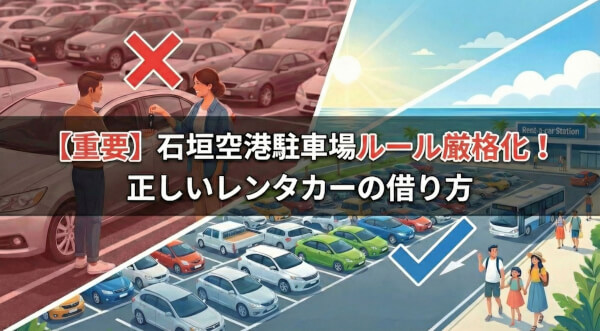 【重要】石垣空港の駐車場ルールが厳格化！快適な旅のために知っておきたい「正しいレンタカーの借り方」