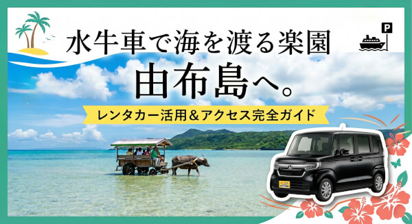 【完全版】石垣島から由布島へ！レンタカーはどこに置く？アクセス・魅力を徹底解説