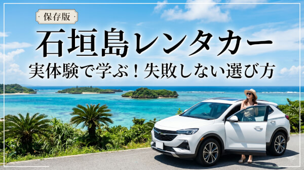 石垣島レンタカーで失敗しないコツ4選！空港・市街地どっちが正解？おすすめプランも紹介