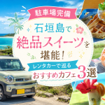 【駐車場完備】石垣島で絶品スイーツを堪能！レンタカーで巡るおすすめカフェ3選