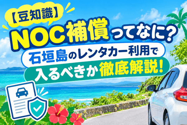 【豆知識】NOC補償ってなに？石垣島のレンタカー利用で入るべきか徹底解説！