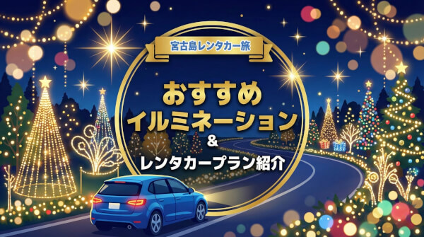 【2025】12月の宮古島ドライブならここ！「うえのドイツ文化村」イルミネーションとおすすめレンタカープラン紹介