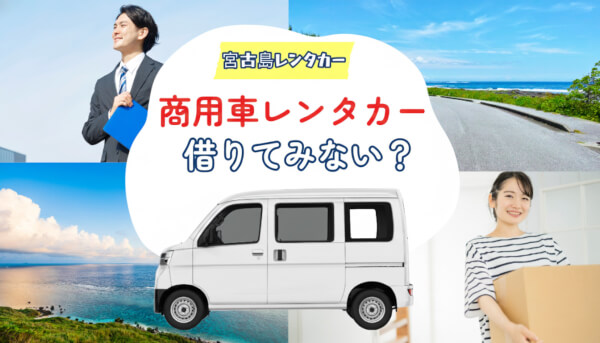 実はこんなに便利！宮古島で商用車レンタカーを借りよう♪