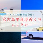 【クルーズ船利用者必見！】宮古島平良港周辺のレンタカーと注意点をご紹介