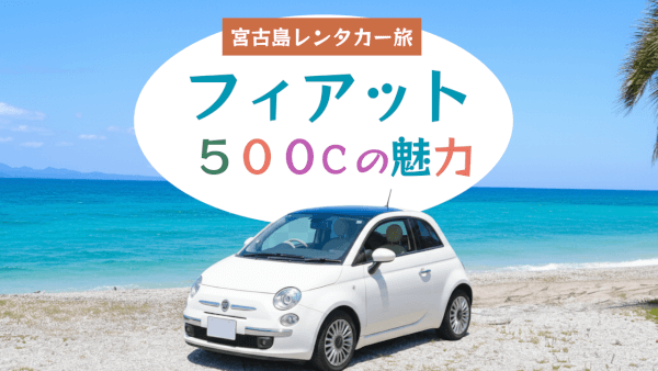【宮古島レンタカー旅で乗りたい！】可愛いオープンカーFiat 500Cで海沿いドライブしてみない？