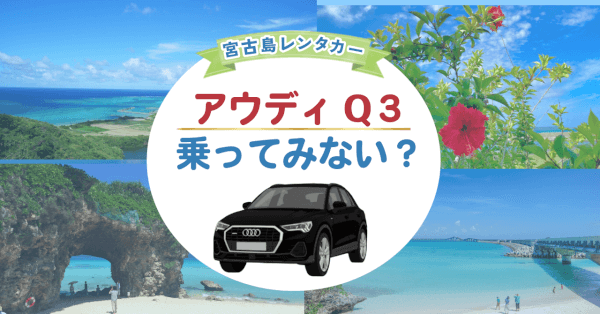 【外車おすすめ】宮古島のレンタカーでアウディQ3を満喫！おすすめスポットもご紹介♪