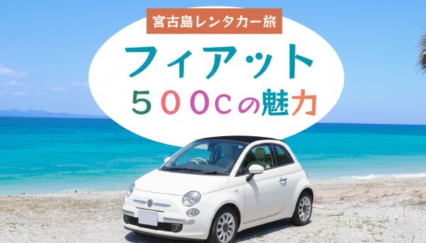 【宮古島レンタカー旅で乗りたい！】可愛いオープンカーFiat 500Cで海沿いドライブしてみない？