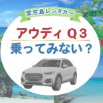 【外車おすすめ】宮古島のレンタカーでアウディQ3を満喫！おすすめスポットもご紹介♪