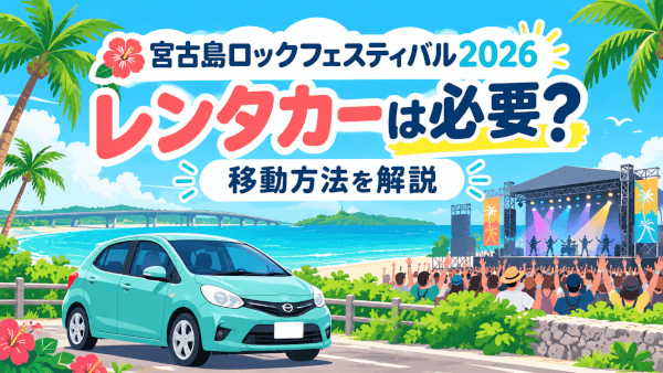 【2026/10/17開催】宮古島ロックフェスティバルへ行くならレンタカーは必要？移動のコツを解説！
