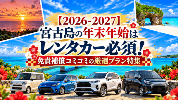 【2026-2027】宮古島の年末年始はレンタカー必須！免責補償コミコミの厳選プラン特集